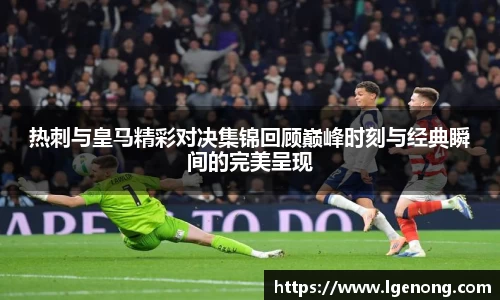 热刺与皇马精彩对决集锦回顾巅峰时刻与经典瞬间的完美呈现